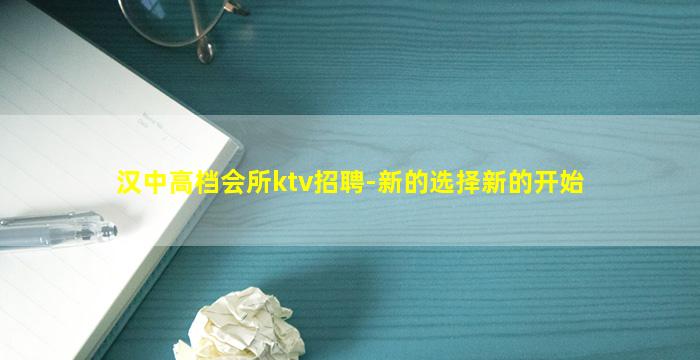 汉中高档会所ktv招聘-新的选择新的开始